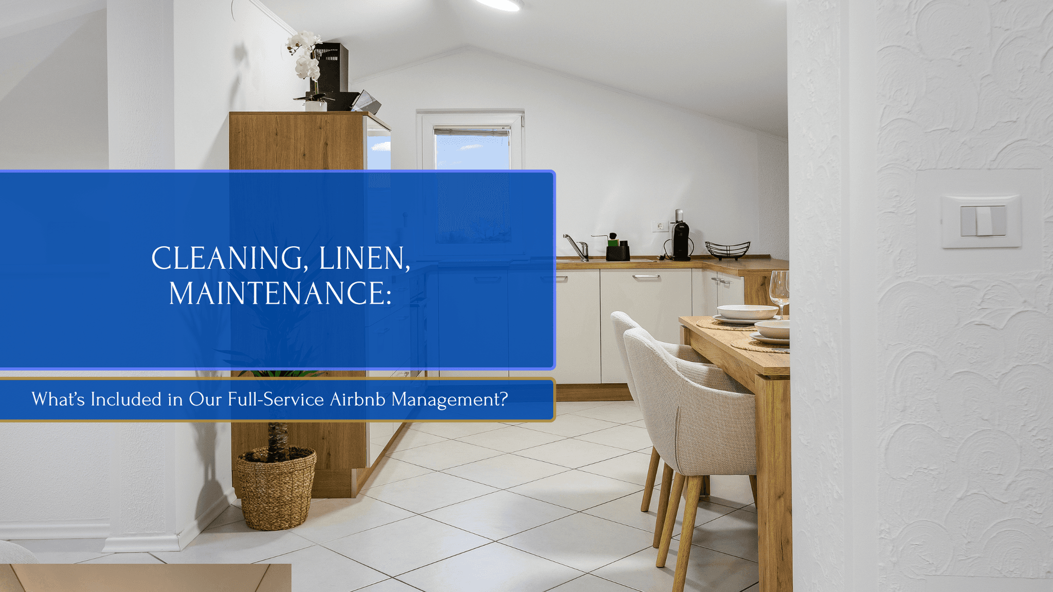 Cleaning, Linen, Maintenance: What’s Included in Our Full-Service Airbnb Management?
